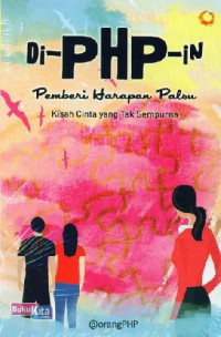 di-PHP-in Pemberi Harapan Palsu : Kisah Cinta yang Tak Sempurna